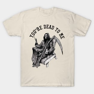 You're dead to me T-Shirt